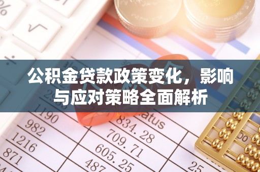 景县公积金贷款政策变化，影响与应对策略全面解析