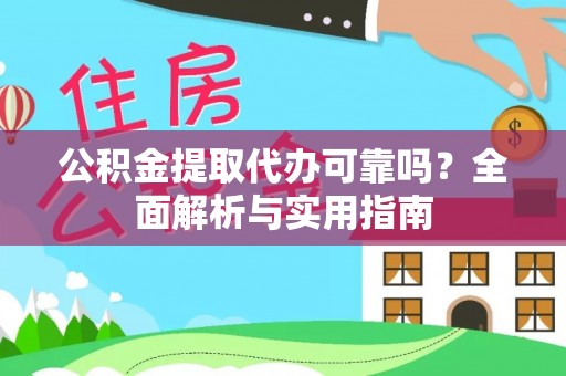 景县公积金提取代办可靠吗？全面解析与实用指南