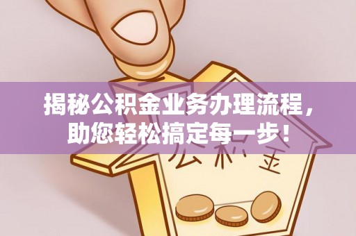 景县揭秘公积金业务办理流程，助您轻松搞定每一步！