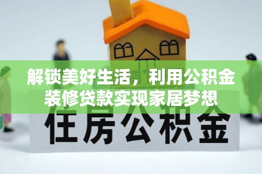 景县解锁美好生活，利用公积金装修贷款实现家居梦想
