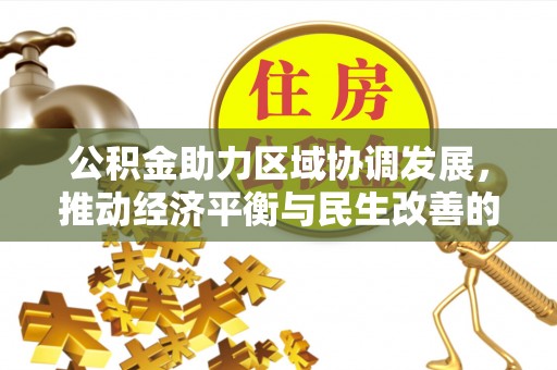 景县公积金助力区域协调发展，推动经济平衡与民生改善的新引擎