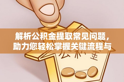 景县解析公积金提取常见问题，助力您轻松掌握关键流程与技巧