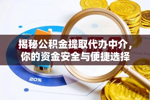 景县揭秘公积金提取代办中介，你的资金安全与便捷选择