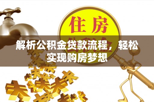 景县解析公积金贷款流程，轻松实现购房梦想