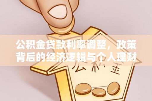 景县公积金贷款利率调整，政策背后的经济逻辑与个人理财策略