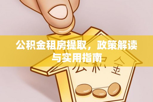 景县公积金租房提取，政策解读与实用指南