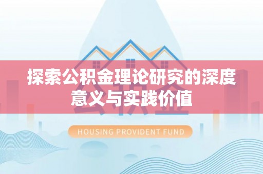 景县探索公积金理论研究的深度意义与实践价值