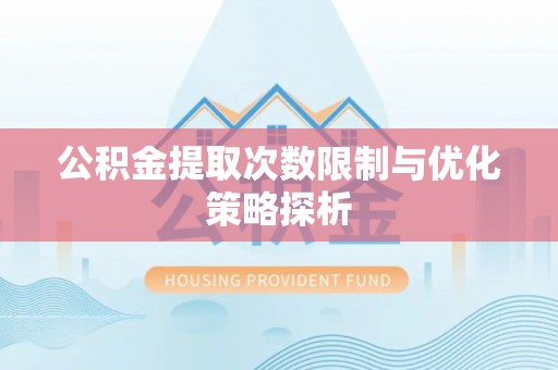 景县公积金提取次数限制与优化策略探析