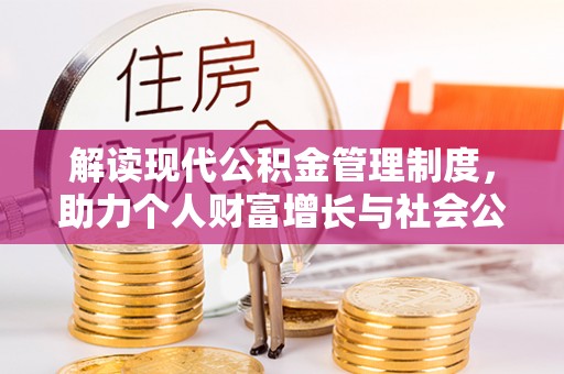 景县解读现代公积金管理制度，助力个人财富增长与社会公平