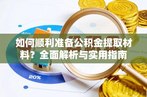 景县如何顺利准备公积金提取材料？全面解析与实用指南