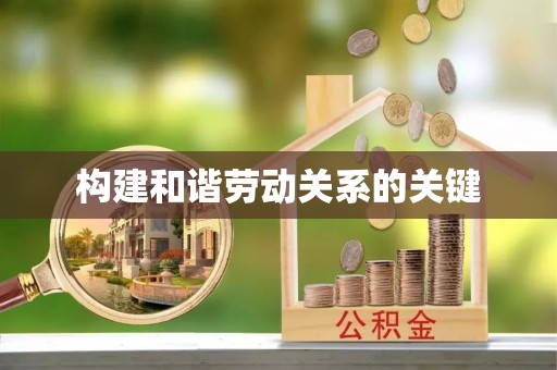 景县构建和谐劳动关系的关键