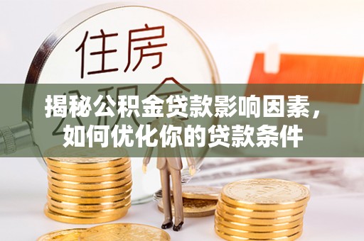 景县揭秘公积金贷款影响因素，如何优化你的贷款条件