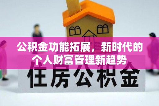 景县公积金功能拓展，新时代的个人财富管理新趋势