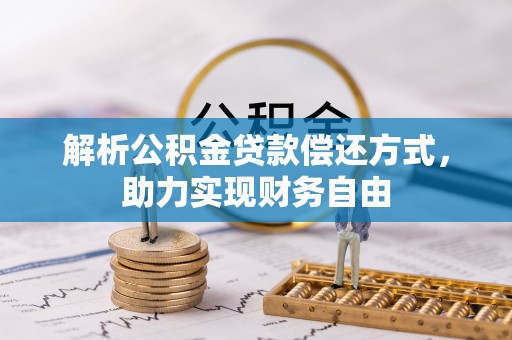 景县解析公积金贷款偿还方式，助力实现财务自由