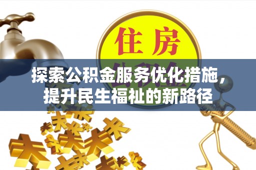 景县探索公积金服务优化措施，提升民生福祉的新路径