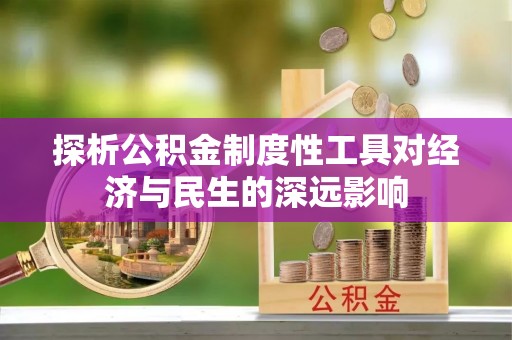 景县探析公积金制度性工具对经济与民生的深远影响