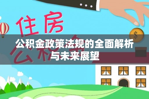 景县公积金政策法规的全面解析与未来展望