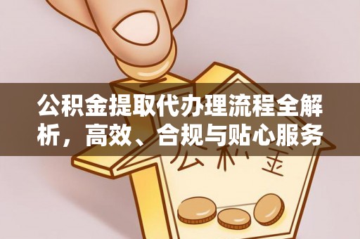 景县公积金提取代办理流程全解析，高效、合规与贴心服务