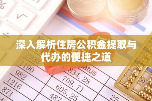 景县深入解析住房公积金提取与代办的便捷之道