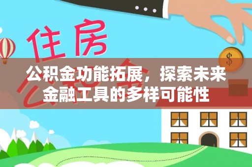 景县公积金功能拓展，探索未来金融工具的多样可能性
