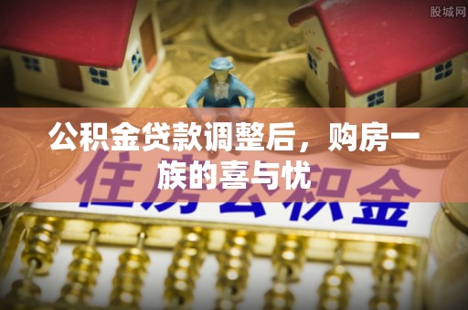 景县公积金贷款调整后，购房一族的喜与忧