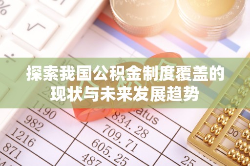 景县探索我国公积金制度覆盖的现状与未来发展趋势