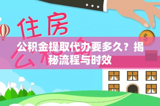 景县公积金提取代办要多久？揭秘流程与时效