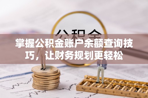 景县掌握公积金账户余额查询技巧，让财务规划更轻松