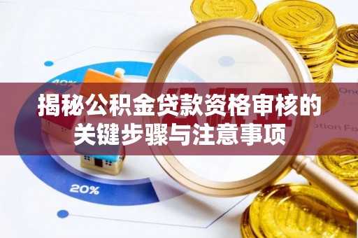 景县揭秘公积金贷款资格审核的关键步骤与注意事项