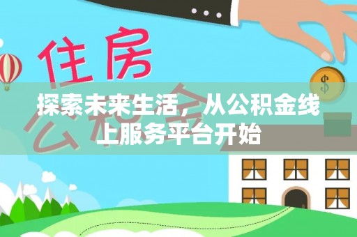 景县探索未来生活，从公积金线上服务平台开始