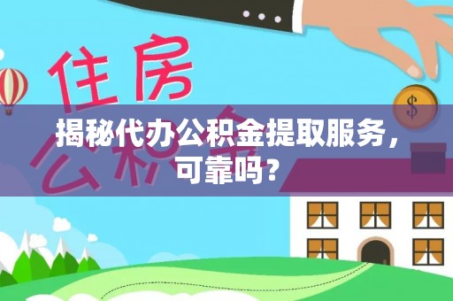景县揭秘代办公积金提取服务，可靠吗？