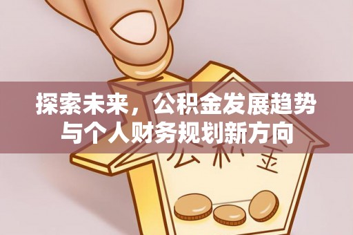 景县探索未来，公积金发展趋势与个人财务规划新方向