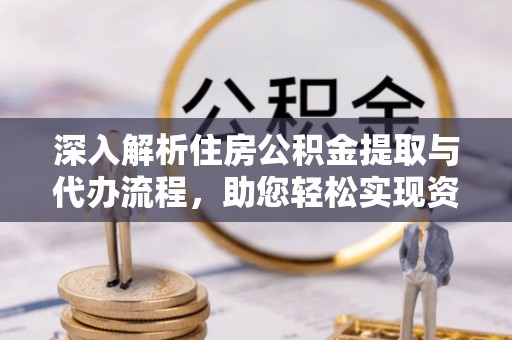 景县深入解析住房公积金提取与代办流程，助您轻松实现资金利用最大化