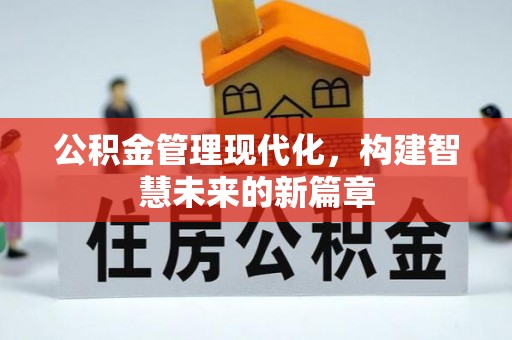 景县公积金管理现代化，构建智慧未来的新篇章