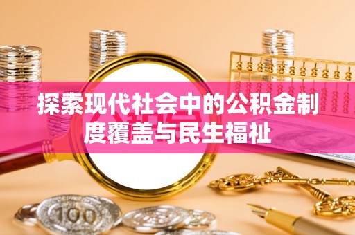 景县探索现代社会中的公积金制度覆盖与民生福祉
