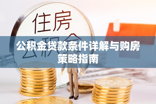 景县公积金贷款条件详解与购房策略指南