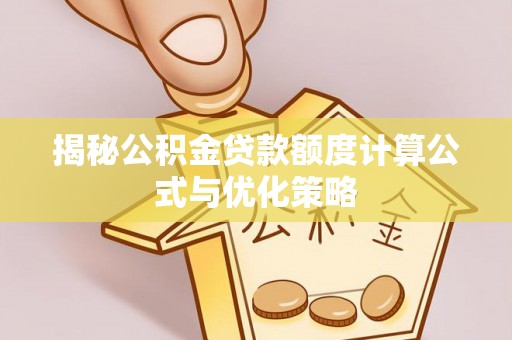 景县揭秘公积金贷款额度计算公式与优化策略
