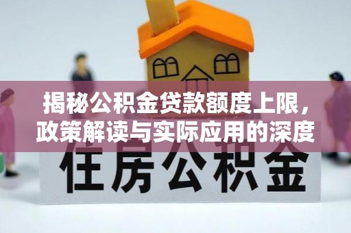 景县揭秘公积金贷款额度上限，政策解读与实际应用的深度分析