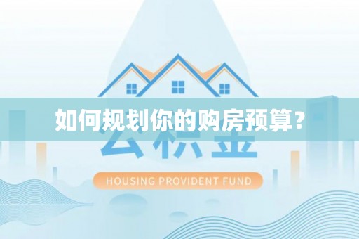 景县如何规划你的购房预算？