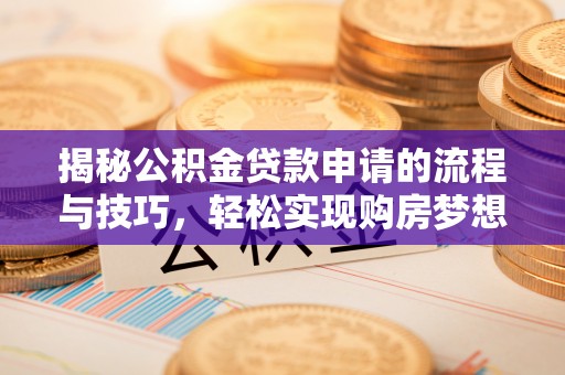 景县揭秘公积金贷款申请的流程与技巧，轻松实现购房梦想