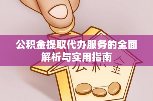 景县公积金提取代办服务的全面解析与实用指南