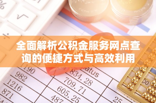 景县全面解析公积金服务网点查询的便捷方式与高效利用