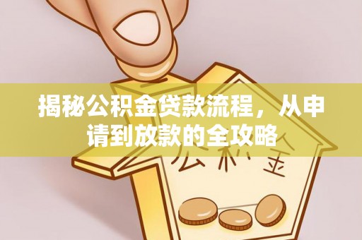 景县揭秘公积金贷款流程，从申请到放款的全攻略