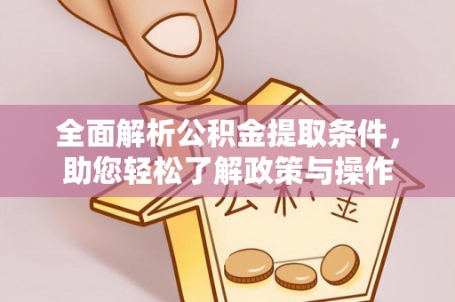 景县全面解析公积金提取条件，助您轻松了解政策与操作