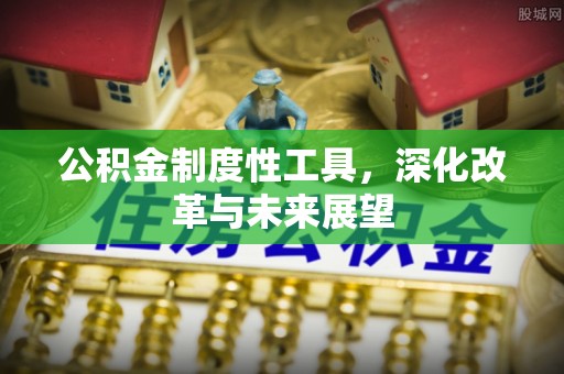 景县公积金制度性工具，深化改革与未来展望