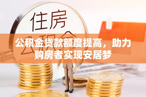景县公积金贷款额度提高，助力购房者实现安居梦