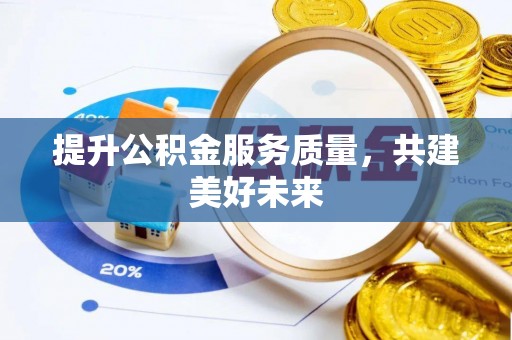 景县提升公积金服务质量，共建美好未来