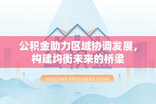 景县公积金助力区域协调发展，构建均衡未来的桥梁