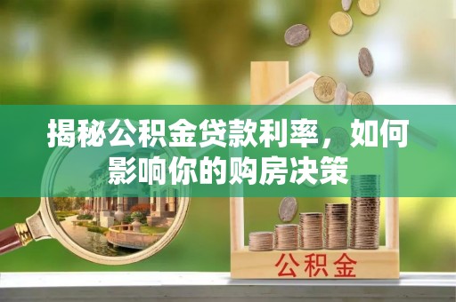 景县揭秘公积金贷款利率，如何影响你的购房决策