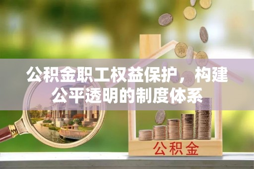 景县公积金职工权益保护，构建公平透明的制度体系